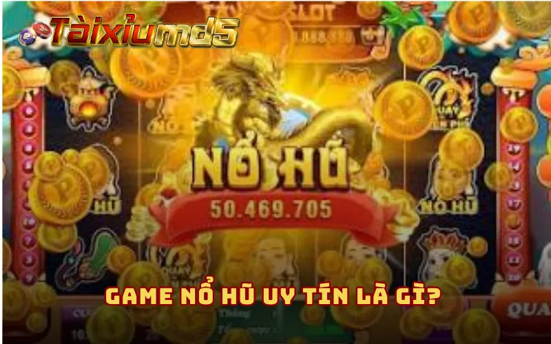 Game nổ hũ uy tín là gì?