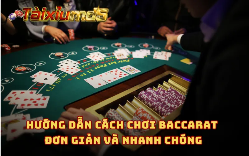 Hướng dẫn cách chơi Baccarat đơn giản và nhanh chóng