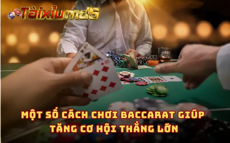 Một số cách chơi Baccarat giúp tăng cơ hội thắng lớn