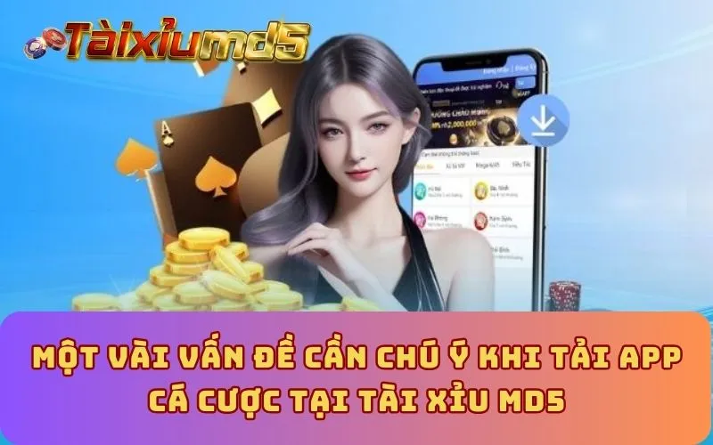 Một vài vấn đề cần chú ý khi tải app cá cược tại Tài Xỉu MD5