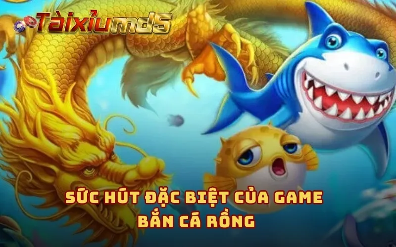 Sức hút đặc biệt của game Bắn Cá Rồng