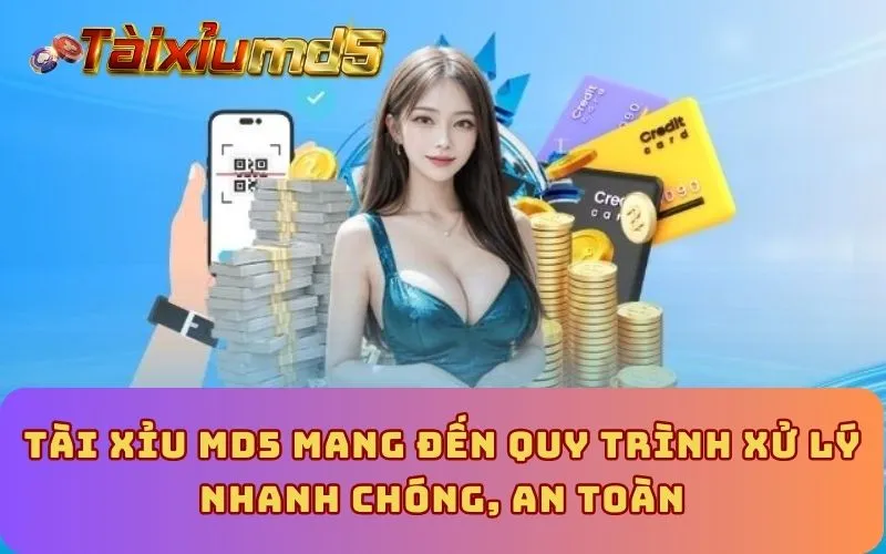 Tài Xỉu MD5 mang đến quy trình xử lý nhanh  chóng, an toàn