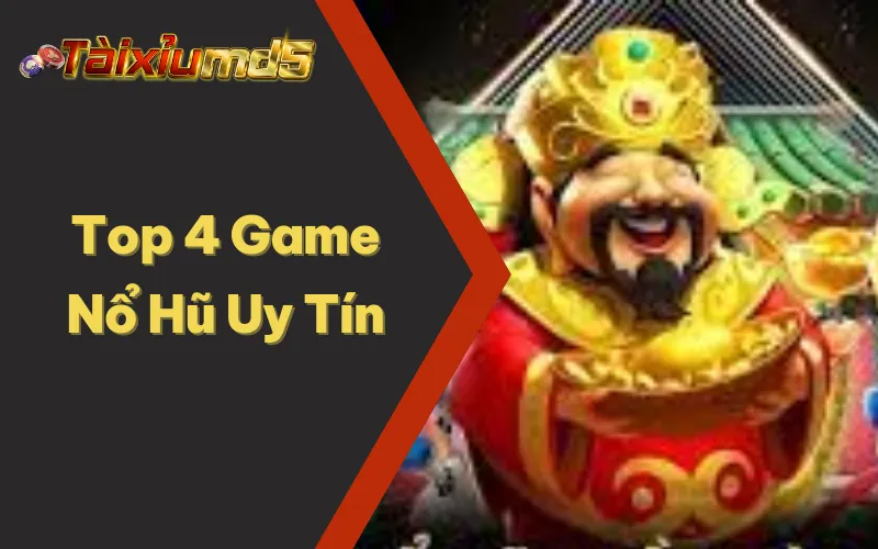 Top 4 Game Nổ Hũ Uy Tín Nhất Hiện Nay - Cơ Hội Thắng Lớn